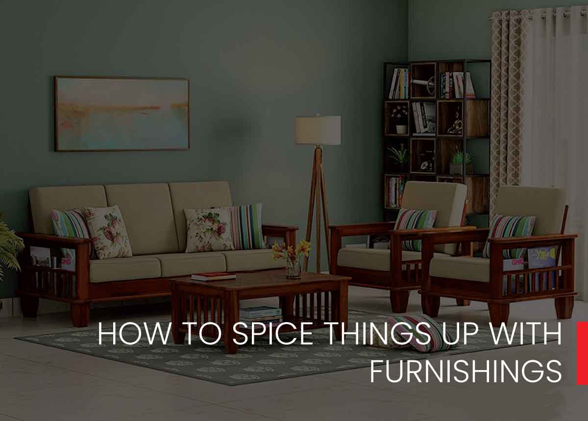 HOW TO SPICE THINGS UP WITH FURNISHINGS