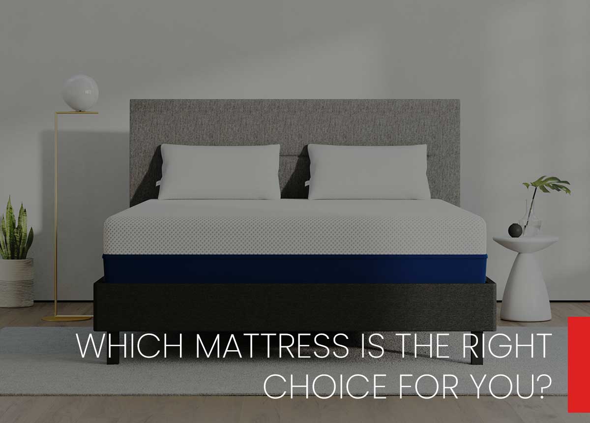 WHICH MATTRESS IS THE RIGHT CHOICE FOR YOU?