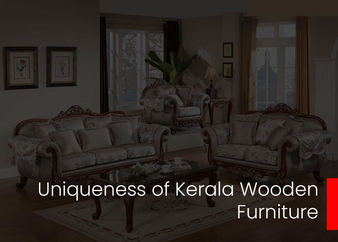 UNIQUENESS OF KERALA WOODEN FURNITURE