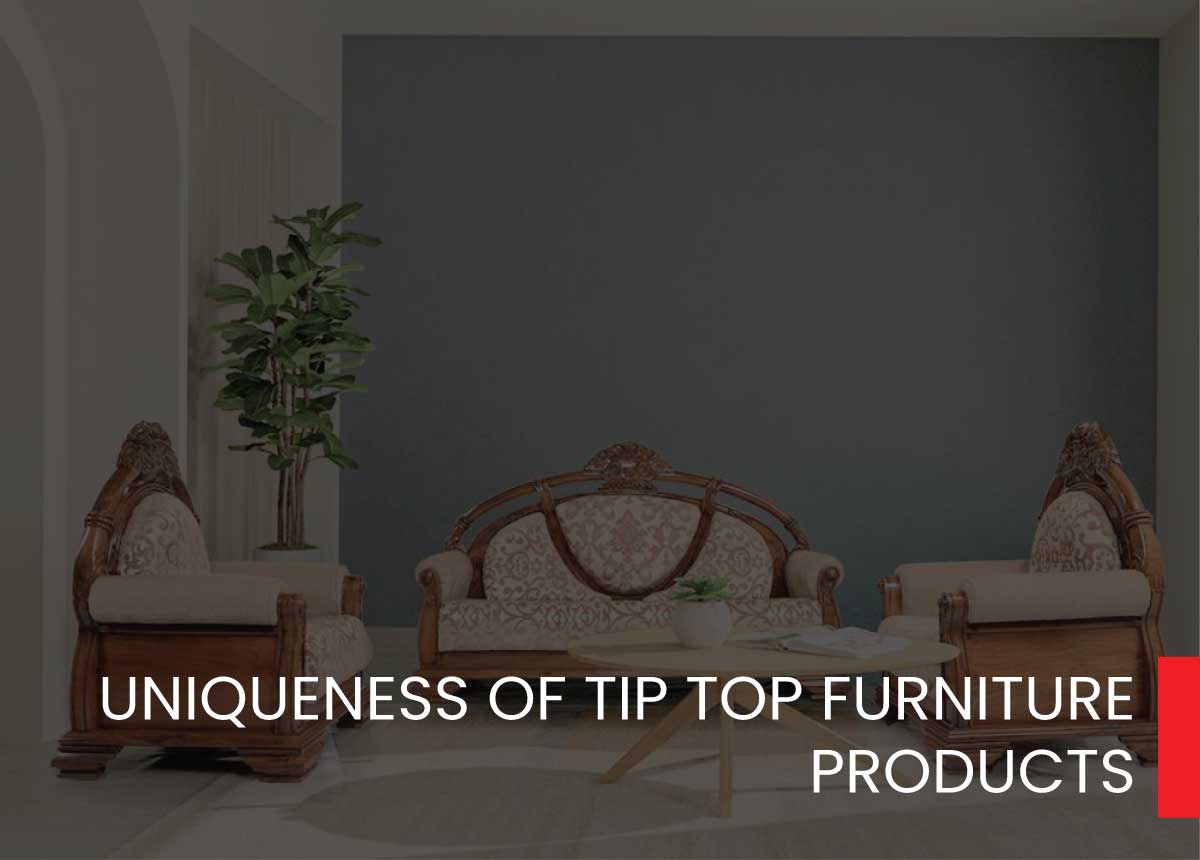 UNIQUENESS OF TIP TOP FURNITURE PRODUCTS