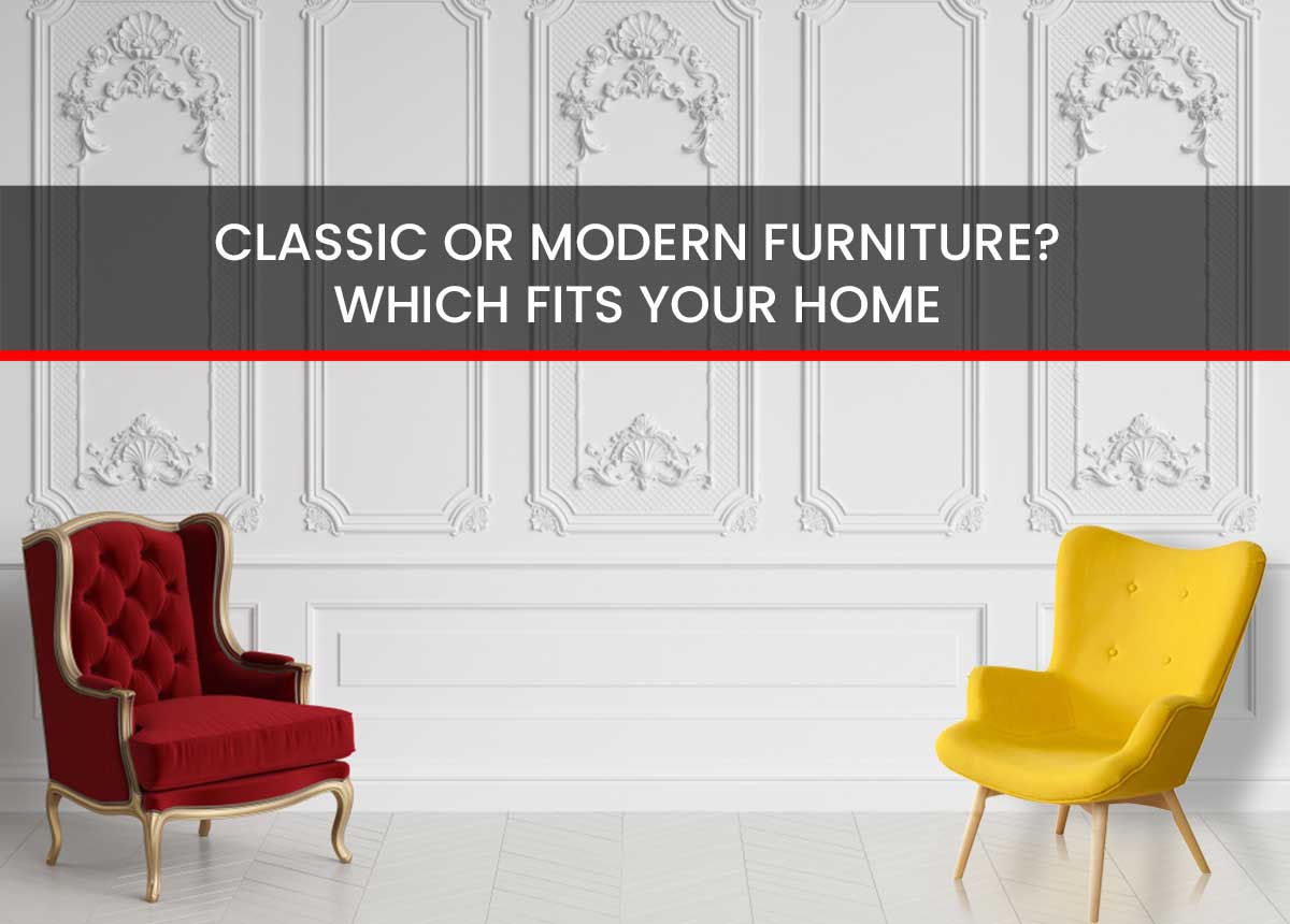 CLASSIC OR MODERN FURNITURE? WHICH FITS YOUR HOME 