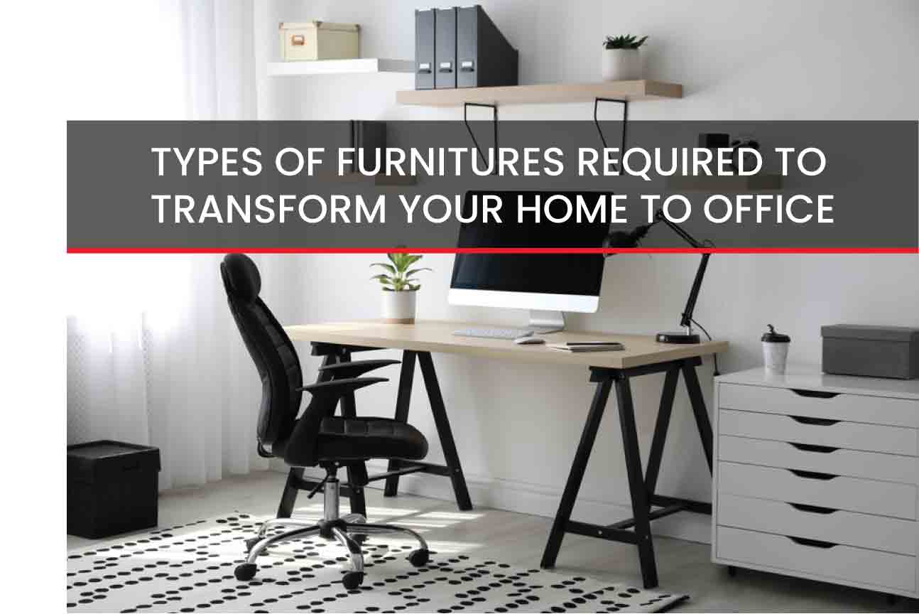 TYPES OF FURNITURE REQUIRED TO TRANSFORM YOUR HOME INTO OFFICE
