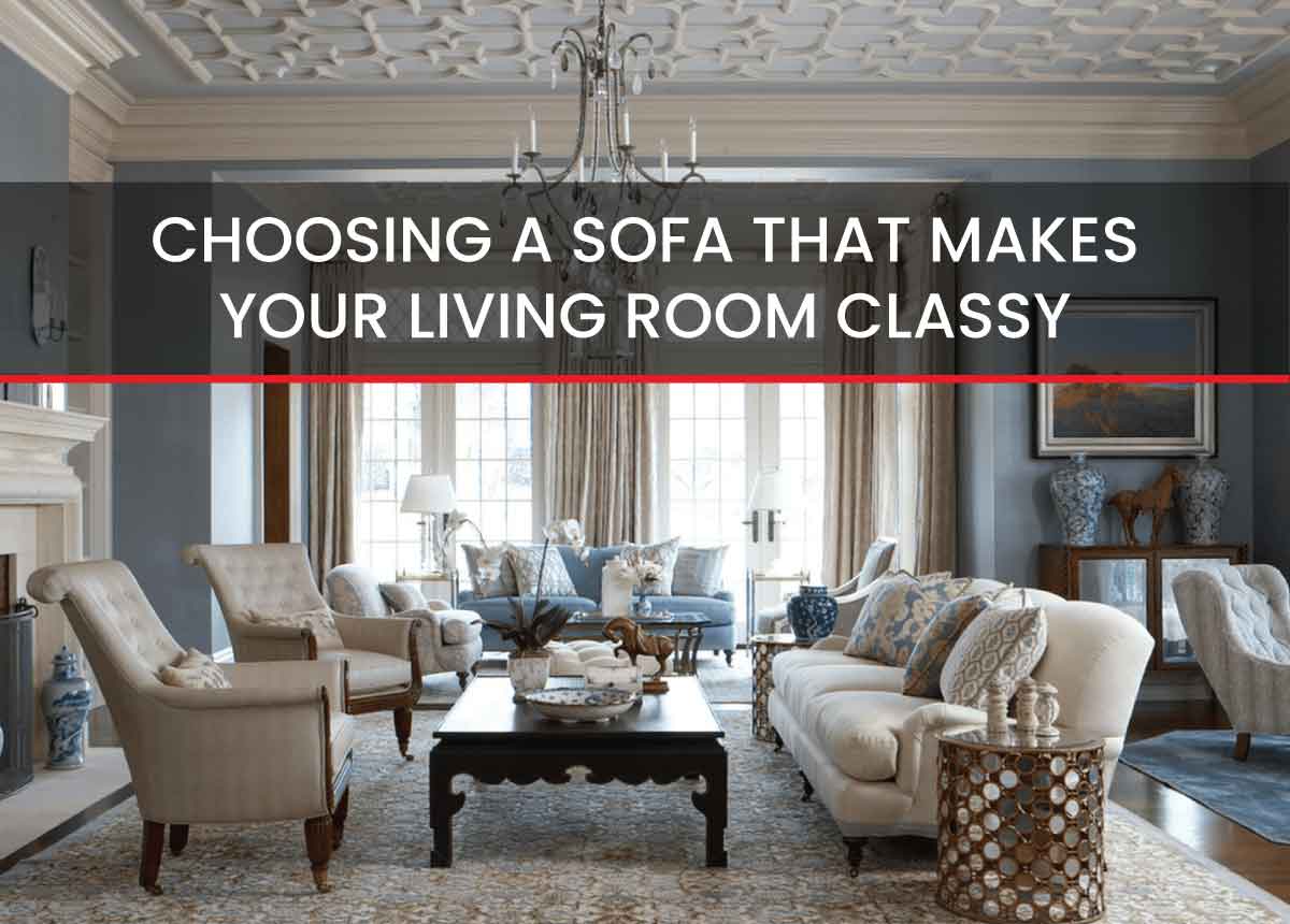 SOFA BUYING GUIDE - CHOOSE A SOFA THAT MAKES YOUR LIVING ROOM LOOK CLASSY